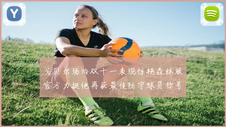 戈贝尔场均双十一表现惊艳森林狼官方力挺他再获最佳防守球员称号