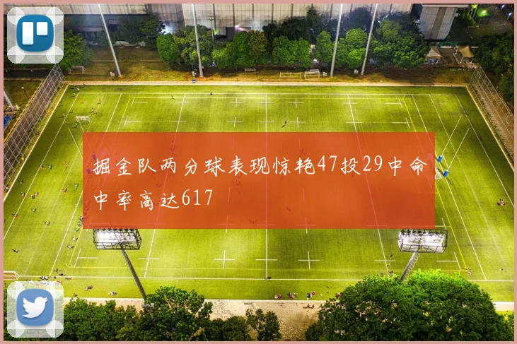 掘金队两分球表现惊艳47投29中命中率高达617