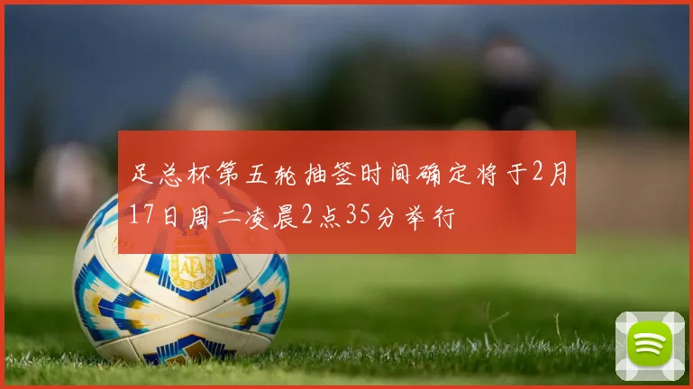 足总杯第五轮抽签时间确定将于2月17日周二凌晨2点35分举行